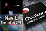 Qualcomm, GPS, qualcomm launches chipsets with isro s navic gps for android smartphones, Android smartphones