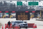 Mexico, US-Canada borders, us canada borders to remain closed till june 21, Homeland security